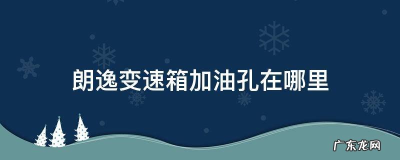大众朗逸14t变速箱油加油孔在哪里 朗逸变速箱加油孔在哪里