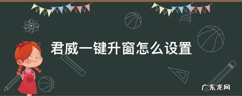 君威一键升窗怎么设置 君威可以设置一键升窗吗