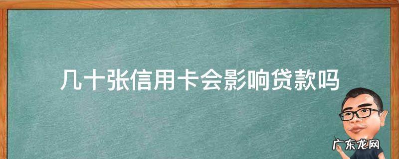 多少张信用卡会影响贷款 几十张信用卡会影响贷款吗