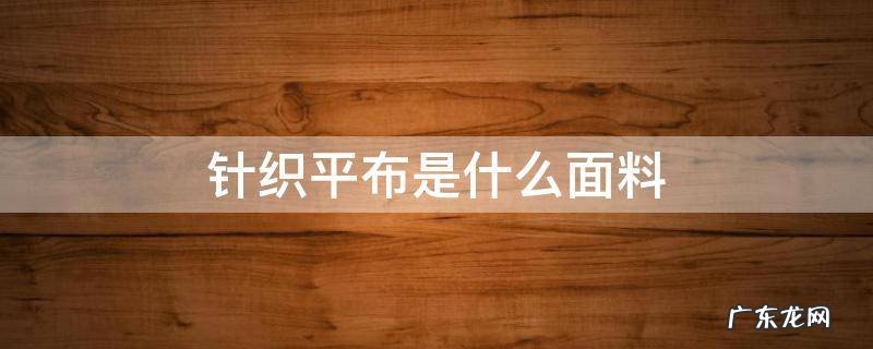 平纹布和针织布 针织平布是什么面料