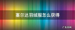 塞尔达羽绒服怎么获得 塞尔达羽绒服套装怎么获得