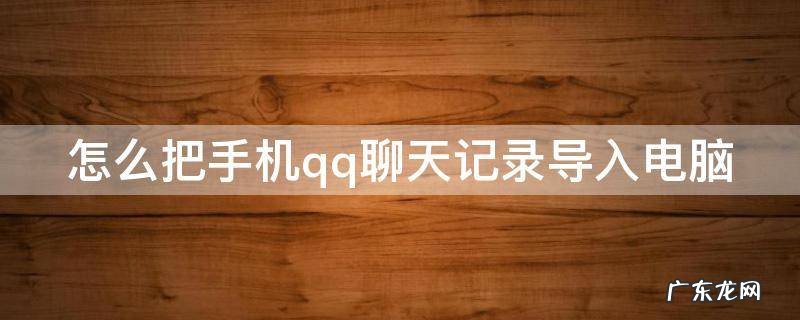 怎么把手机qq聊天记录转到新电脑 怎么把手机qq聊天记录导入电脑