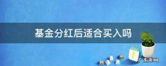 基金分红前买入好还是分红后买入 基金分红后适合买入吗