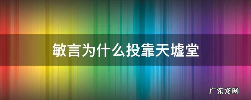 敏言为什么投靠天墟堂 敏言什么时候离开天墟堂