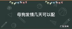 母狗发情几天可以配
