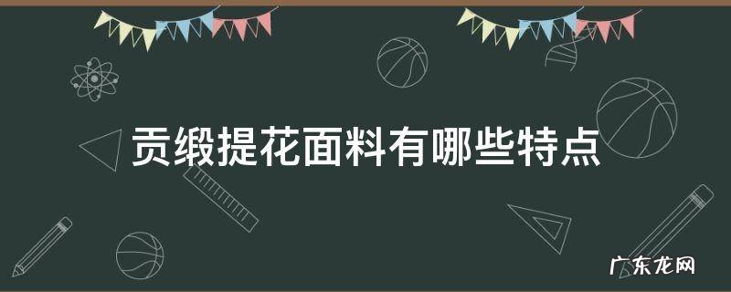 贡缎提花面料有哪些特点 贡缎提花是什么面料