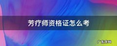 芳疗师资格证怎么考 如何考芳疗师的证