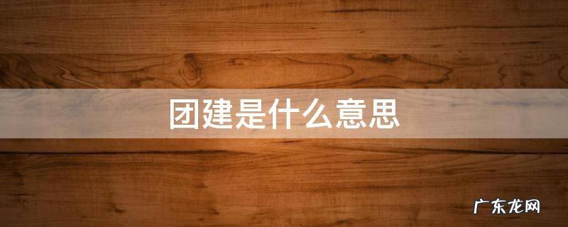 团建是什么意思 定期团建是什么意思
