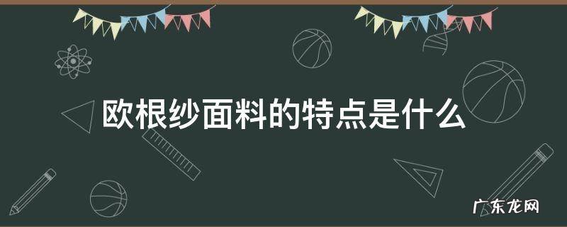 欧根纱面料的特点是什么 欧根棉是什么面料,欧根纱面料优点