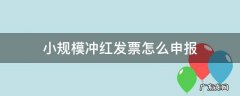 小规模冲红发票怎么申报增值税 小规模冲红发票怎么申报