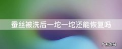 蚕丝被洗后一坨一坨还能恢复吗 蚕丝被洗后一坨一坨还能恢复吗