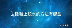 怎么去除鞋上胶水 去除鞋上胶水的方法有哪些