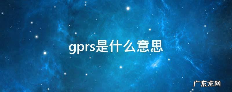 gprs是什么意思 GPR是什么