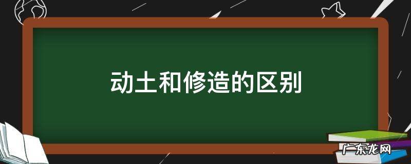 动土和修造的区别 什么叫修造动土