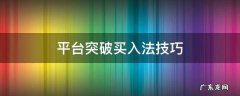 平台突破买入法技巧 突破平台买入法的利与弊