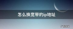 怎么换宽带的ip地址 宽带怎么换IP