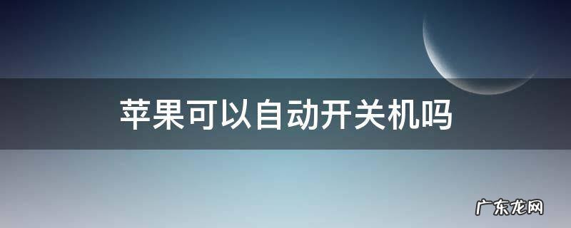 苹果可以自动开关机吗 苹果可以设置自动开关机