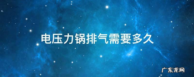 电压力锅排气需要多久 电压锅自动排气要多久