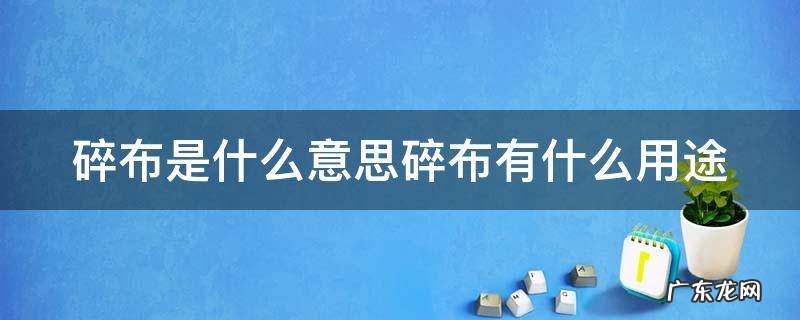碎布是什么意思碎布有什么用途 碎布图片