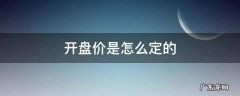 除权除息日股票开盘价是怎么定的 开盘价是怎么定的
