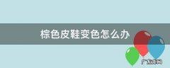 棕色皮鞋变色怎么办 棕色皮鞋掉色了怎么办
