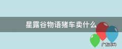 星露谷物语猪车卖什么 星露谷物语怎么买猪