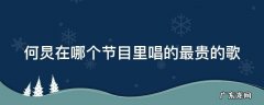 何炅在哪个节目里唱的最贵的歌 何炅唱的最贵的歌是哪一期