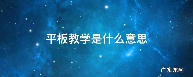 平板教学是什么意思 什么叫平板教学