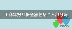 工商年报社保是单位部分吗 工商年报社保金额包括个人部分吗