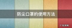 防尘口罩的使用方法 防尘口罩的正确使用方法