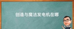 创造与魔法发电机在哪 创造与魔法发电机在哪里获得