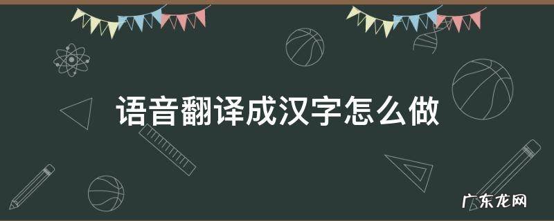 语音翻译成文字 语音翻译成汉字怎么做