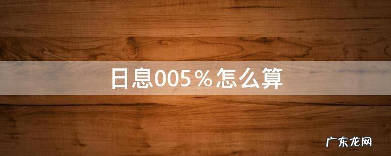 日利息0.02%怎么算 日息0.05%怎么算