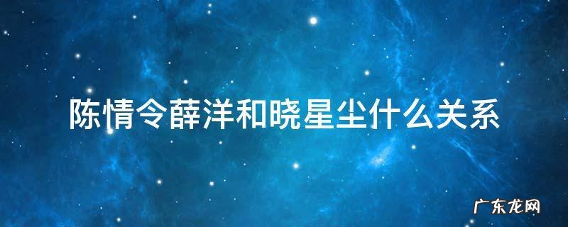 陈情令薛洋和晓星尘什么关系 陈情令薛洋和晓星尘是什么关系