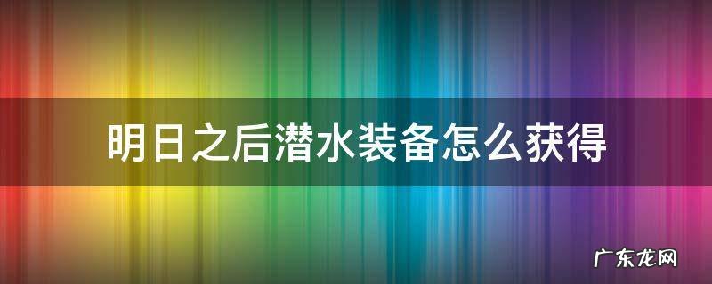 明日之后潜水艇怎么做 明日之后潜水装备怎么获得
