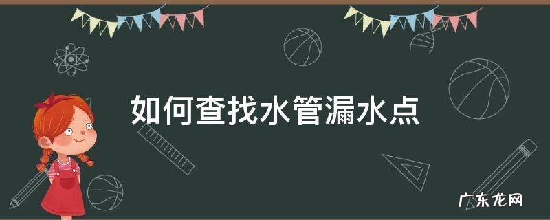 水管怎样查漏水点 如何查找水管漏水点