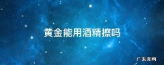 黄金可以用酒精擦洗吗 黄金能用酒精擦吗