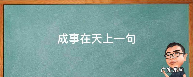 成事在天的下一句 成事在天上一句