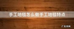 手工地毯怎么做手工地毯特点 手工地毯怎么制作