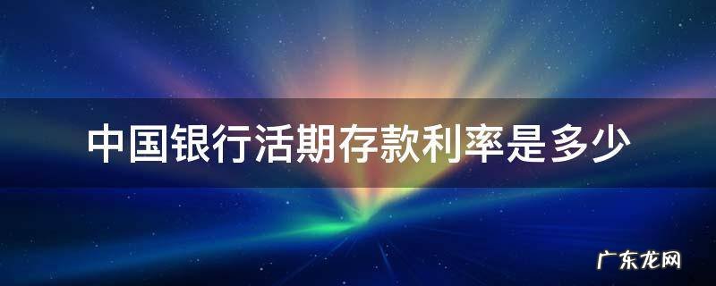中国银行活期存款利率是多少 中国银行活期储蓄存款利率