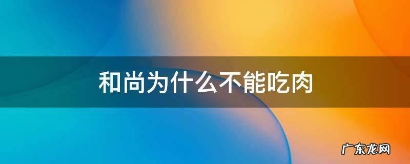 和尚为什么不能吃肉? 和尚为什么不能吃肉