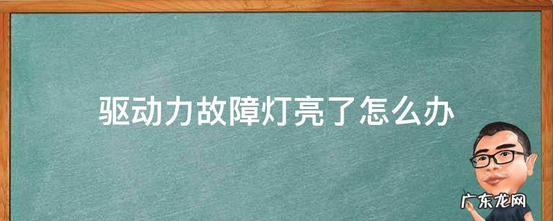 驱动力故障灯亮了怎么办 驱动力指示灯亮了怎么办