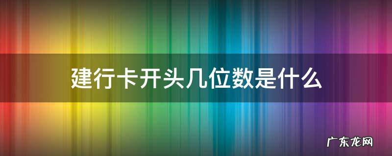 建行卡开头几位数是什么 建设银行卡开头几位数是什么