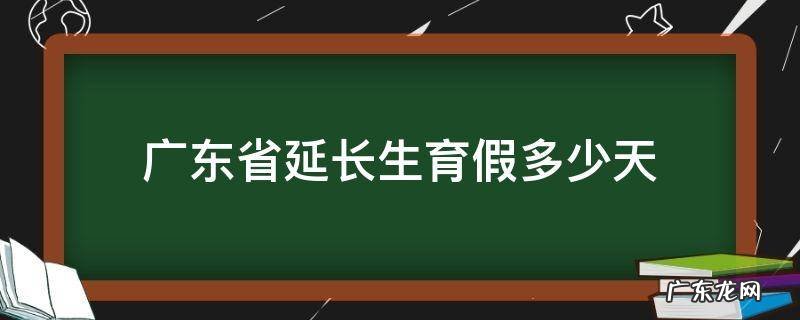广东省延长生育假多少天 广东生育假多少天2020年新规定