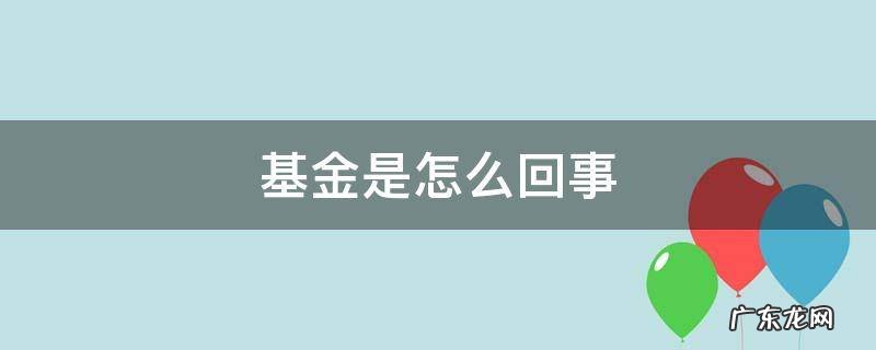 教育基金是怎么回事 基金是怎么回事