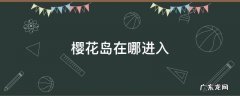 樱花岛在哪进入 樱花岛在什么地方