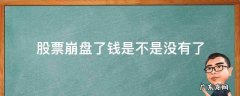 股票崩盘是怎么回事 股票崩盘了钱是不是没有了