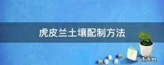 虎皮兰土壤配制方法 虎皮兰用什么土壤种植