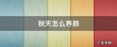 秋天怎么养肺 秋天怎么养肺最好的选择