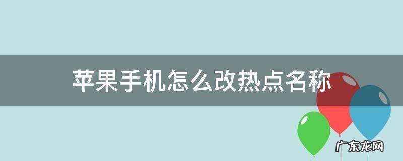 苹果手机怎么改热点名称和密码 苹果手机怎么改热点名称